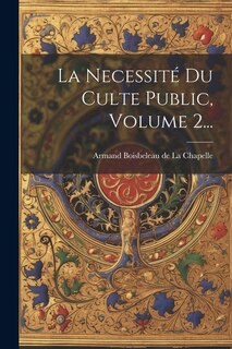 Front cover_La Necessité Du Culte Public, Volume 2...