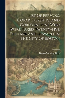 Couverture_List Of Persons, Copartnerships, And Corporations Who Were Taxed Twenty-five Dollars, And Upward, In The City Of Boston