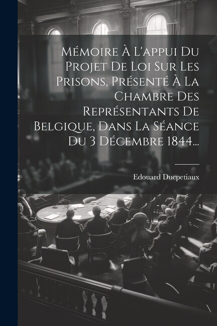 Front cover_Mémoire À L'appui Du Projet De Loi Sur Les Prisons, Présenté À La Chambre Des Représentants De Belgique, Dans La Séance Du 3 Décembre 1844...