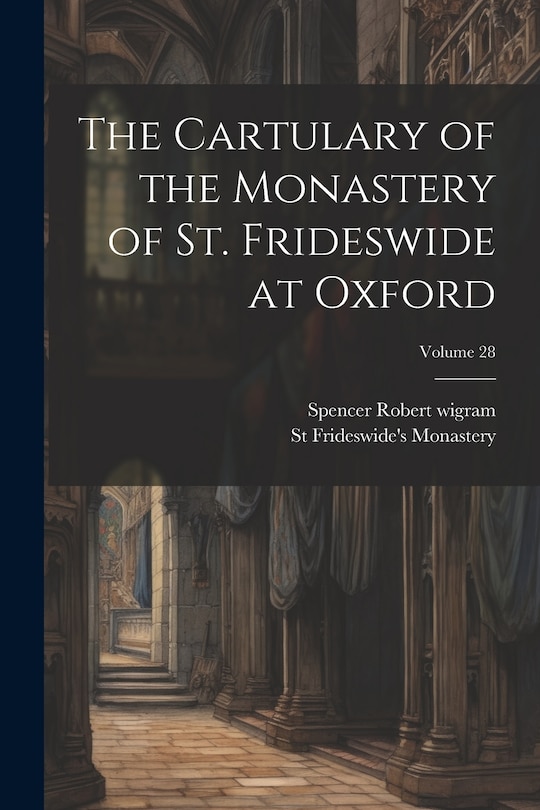 Front cover_The Cartulary of the Monastery of St. Frideswide at Oxford; Volume 28