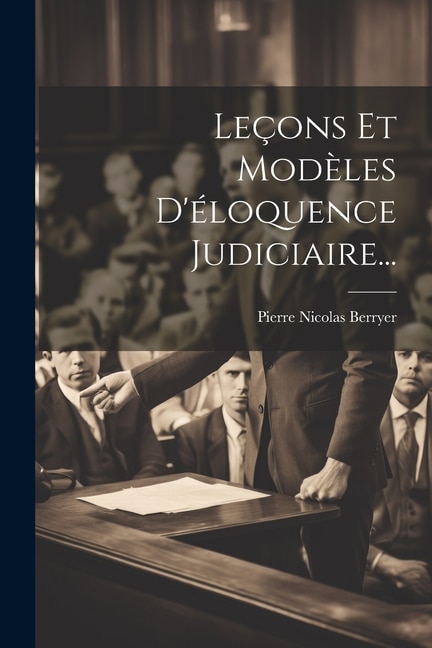 Leçons Et Modèles D'éloquence Judiciaire...