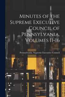Front cover_Minutes of the Supreme Executive Council of Pennsylvania, Volumes 11-16