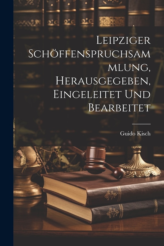 Front cover_Leipziger Schöffenspruchsammlung, Herausgegeben, Eingeleitet Und Bearbeitet