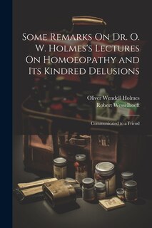 Front cover_Some Remarks On Dr. O. W. Holmes's Lectures On Homoeopathy and Its Kindred Delusions