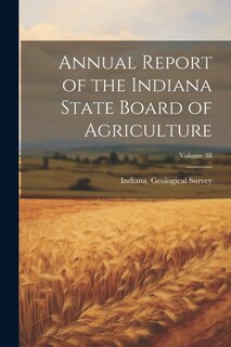 Front cover_Annual Report of the Indiana State Board of Agriculture; Volume 38