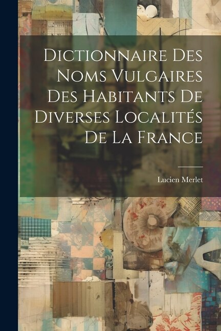 Front cover_Dictionnaire Des Noms Vulgaires Des Habitants De Diverses Localités De La France