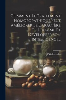 Couverture_Comment Le Traitement Homoeopathique Peut Am&eacute;liorer Le Caract&egrave;re De L'homme Et D&eacute;velopper Son Intelligence...