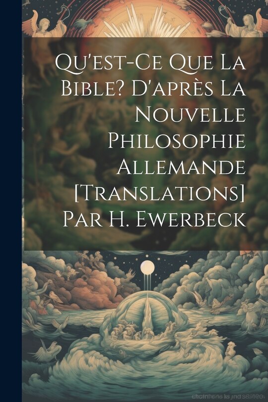 Front cover_Qu'est-Ce Que La Bible? D'après La Nouvelle Philosophie Allemande [Translations] Par H. Ewerbeck