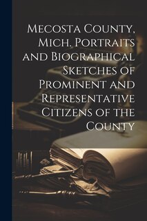 Front cover_Mecosta County, Mich. Portraits and Biographical Sketches of Prominent and Representative Citizens of the County