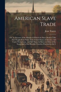 Front cover_American Slave Trade; Or, an Account of the Manner in Which the Slave Dealers Take Free People From Some of the United States of America, and Carry Them Away, and Sell Them As Slaves in Other of the States; and of the Horrible Cruelties Practised in the C
