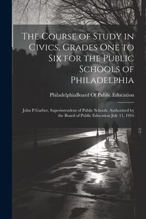 Front cover_The Course of Study in Civics, Grades One to Six for the Public Schools of Philadelphia