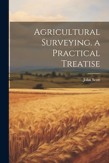 Agricultural Surveying. a Practical Treatise