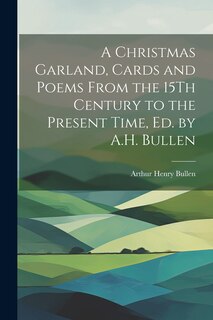 Front cover_A Christmas Garland, Cards and Poems From the 15Th Century to the Present Time, Ed. by A.H. Bullen