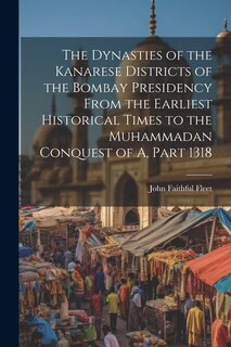 Couverture_The Dynasties of the Kanarese Districts of the Bombay Presidency From the Earliest Historical Times to the Muhammadan Conquest of A, Part 1318