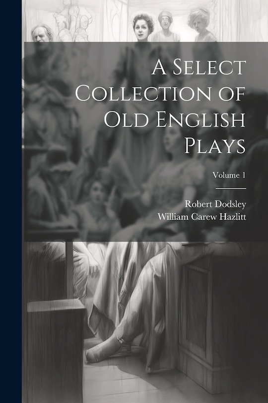 Couverture_A Select Collection of Old English Plays; Volume 1