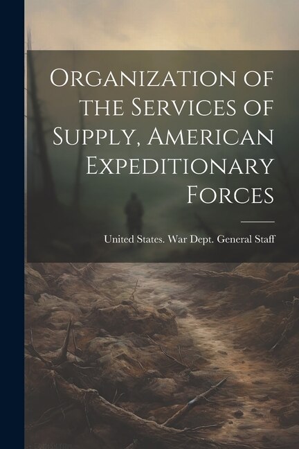 Front cover_Organization of the Services of Supply, American Expeditionary Forces