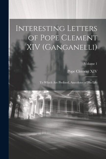 Front cover_Interesting Letters of Pope Clement XIV (Ganganelli)