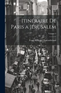 Itinéraire De Paris a Jérusalem; Volume 2