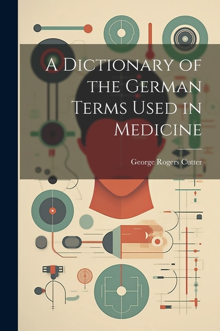 Front cover_A Dictionary of the German Terms Used in Medicine