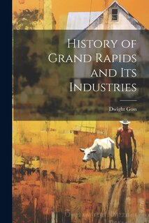 Front cover_History of Grand Rapids and Its Industries