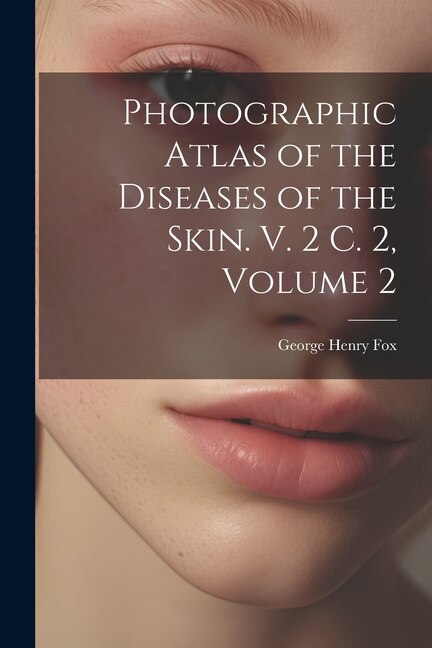 Front cover_Photographic Atlas of the Diseases of the Skin. V. 2 C. 2, Volume 2