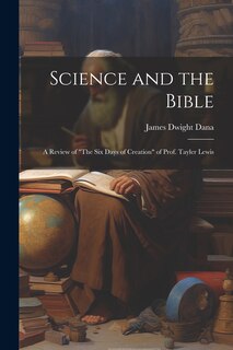 Front cover_Science and the Bible; a Review of The Six Days of Creation of Prof. Tayler Lewis