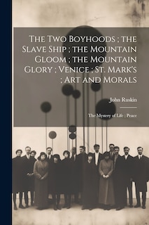 Front cover_The Two Boyhoods; the Slave Ship; the Mountain Gloom; the Mountain Glory; Venice; St. Mark's; Art and Morals