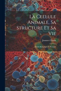 Couverture_La Cellule Animale, Sa Structure Et Sa Vie