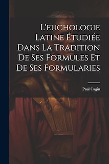 Couverture_L'euchologie Latine &Eacute;tudi&eacute;e Dans La Tradition De Ses Formules Et De Ses Formularies