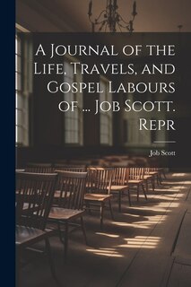 Front cover_A Journal of the Life, Travels, and Gospel Labours of ... Job Scott. Repr