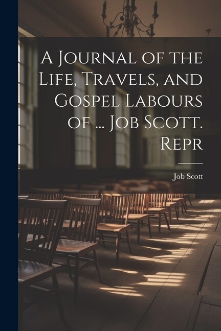 Front cover_A Journal of the Life, Travels, and Gospel Labours of ... Job Scott. Repr