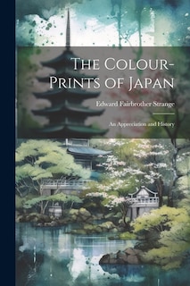 The Colour-Prints of Japan: An Appreciation and History