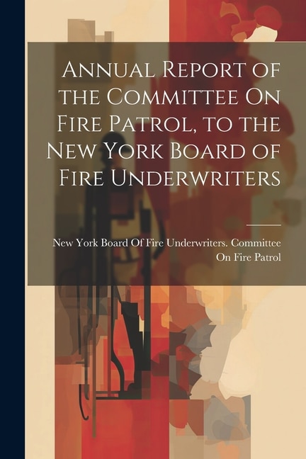 Front cover_Annual Report of the Committee On Fire Patrol, to the New York Board of Fire Underwriters