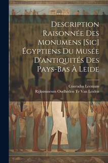 Description Raisonnée Des Monumens [Sic] Égyptiens Du Musée D'antiquités Des Pays-Bas À Leide