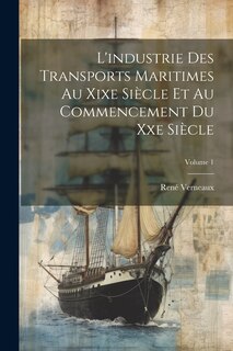 Front cover_L'industrie Des Transports Maritimes Au Xixe Siècle Et Au Commencement Du Xxe Siècle; Volume 1