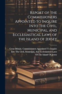 Couverture_Report of the Commissioners Appointed to Inquire Into the Civil, Municipal, and Ecclesiastical Laws of the Island of Jersey