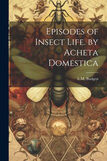 Front cover_Episodes of Insect Life. by Acheta Domestica