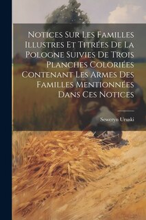 Front cover_Notices Sur Les Familles Illustres Et Titrées De La Pologne Suivies De Trois Planches Coloriées Contenant Les Armes Des Familles Mentionnées Dans Ces Notices