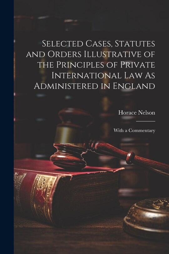Couverture_Selected Cases, Statutes and Orders Illustrative of the Principles of Private International Law As Administered in England