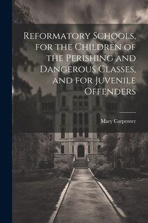 Couverture_Reformatory Schools, for the Children of the Perishing and Dangerous Classes, and for Juvenile Offenders