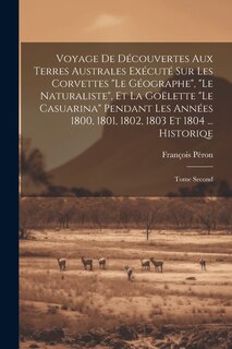 Couverture_Voyage De Découvertes Aux Terres Australes Exécuté Sur Les Corvettes Le Géographe, Le Naturaliste, Et La Goëlette Le Casuarina Pendant Les Années 1800, 1801, 1802, 1803 Et 1804 ... Historiqe