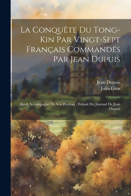 Front cover_La Conquête Du Tong-Kin Par Vingt-Sept Français Commandés Par Jean Dupuis