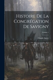 Couverture_Histoire De La Congrégation De Savigny; Volume 1