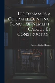 Couverture_Les Dynamos a Courant Continu, Fonctionnement, Calcul Et Construction
