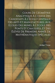 Front cover_Cours De Géométrie Analytique À L'usage Des Candidats À L'école Centrale Des Arts Et Manufactures, Aux Écoles Des Mines, À L'école Des Ponts Et Chaussées, Et Des Élèves De Première Année De Mathématiques Spéciales