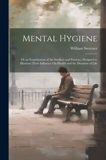 Couverture_Mental Hygiene; Or an Examination of the Intellect and Passions, Designed to Illustrate Their Influence On Health and the Duration of Life