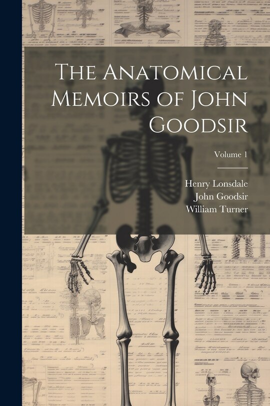 Couverture_The Anatomical Memoirs of John Goodsir; Volume 1