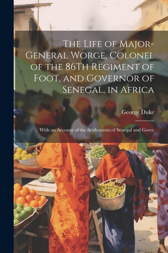 Front cover_The Life of Major-General Worge, Colonel of the 86Th Regiment of Foot, and Governor of Senegal, in Africa