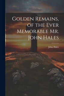 Couverture_Golden Remains, of the Ever Memorable Mr. John Hales
