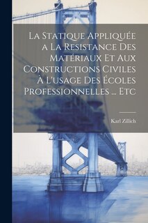 Couverture_La Statique Appliquée a La Resistance Des Matériaux Et Aux Constructions Civiles À L'usage Des Écoles Professionnelles ... Etc